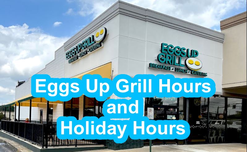Eggs Up Grill Hours and Holiday Hours 2026 Eggs Up Grill Hours and Holiday Hours